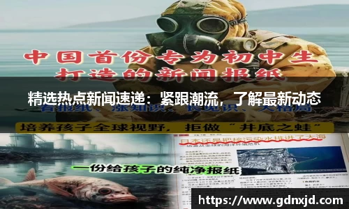 精选热点新闻速递：紧跟潮流，了解最新动态