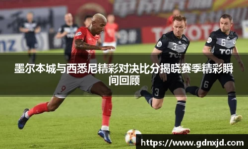 墨尔本城与西悉尼精彩对决比分揭晓赛季精彩瞬间回顾