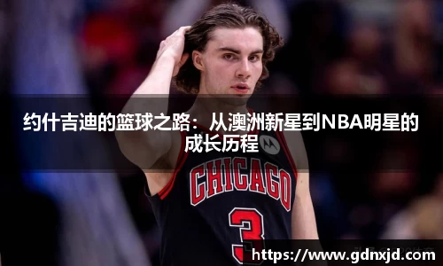 约什吉迪的篮球之路：从澳洲新星到NBA明星的成长历程