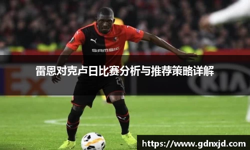 雷恩对克卢日比赛分析与推荐策略详解