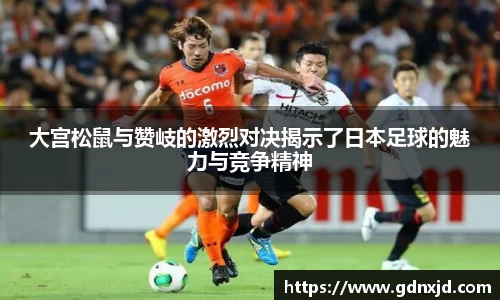大宫松鼠与赞岐的激烈对决揭示了日本足球的魅力与竞争精神