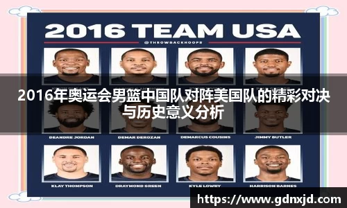2016年奥运会男篮中国队对阵美国队的精彩对决与历史意义分析